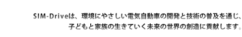 SIM-Driveは、環境にやさしい自動車の開発・提供を通じて、子どもと家族の生きていく未来の世界を良くしていきます。